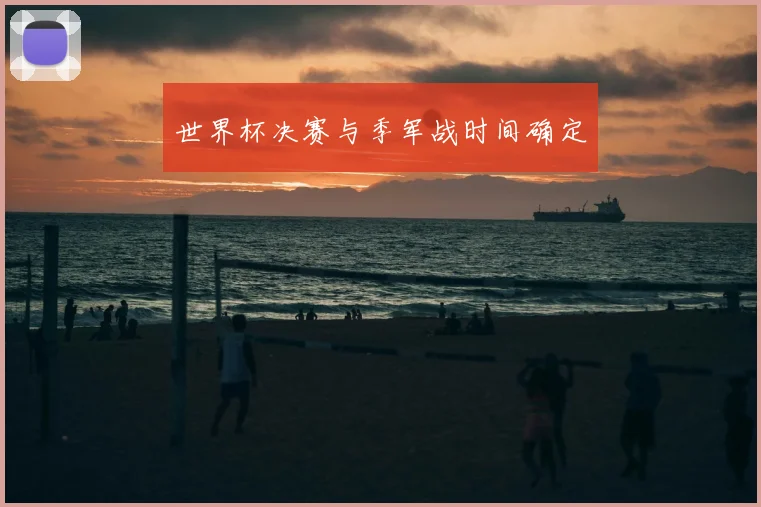 世界杯决赛与季军战时间确定