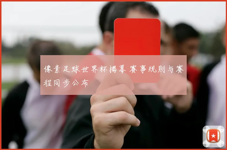 像素足球世界杯揭幕 赛事规则与赛程同步公布