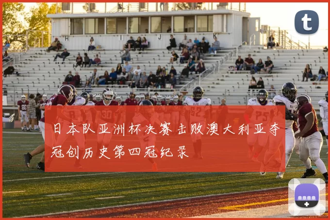 日本队亚洲杯决赛击败澳大利亚夺冠创历史第四冠纪录