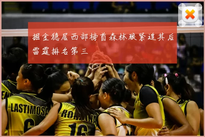 掘金稳居西部榜首森林狼紧追其后雷霆排名第三